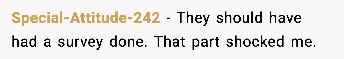 Special-Attitude-242 - They should have had a survey done. That part shocked me.