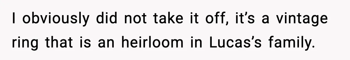 I obviously did not take it off, it’s a vintage ring that is an heirloom in Lucas’s family.