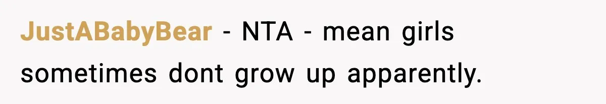 JustABabyBear − NTA - mean girls sometimes dont grow up apparently.