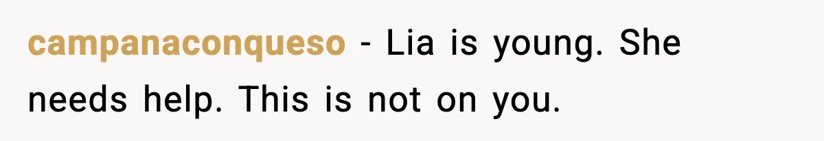 campanaconqueso - Lia is young. She needs help. This is not on you.