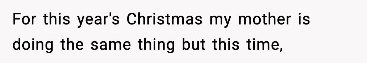 For this year's Christmas my mother is doing the same thing but this time,