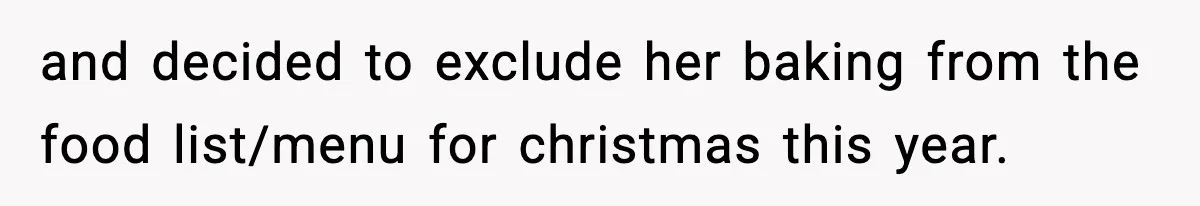 and decided to exclude her baking from the food list/menu for christmas this year.