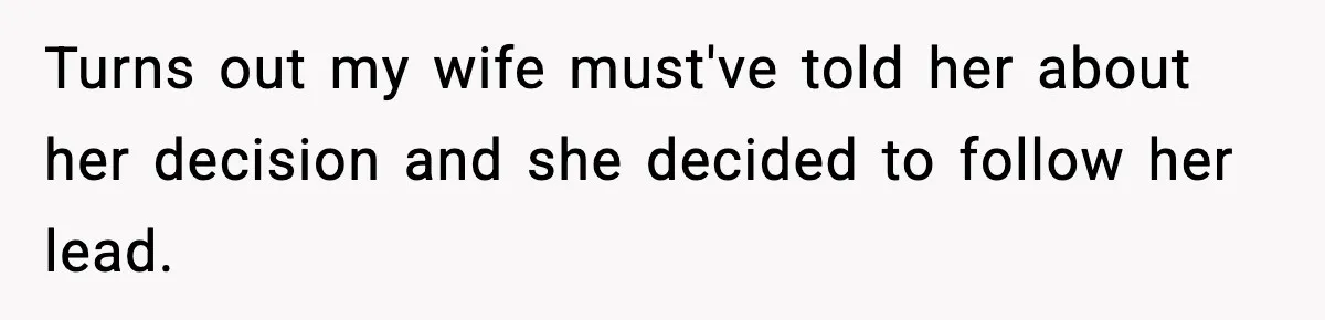 Turns out my wife must've told her about her decision and she decided to follow her lead.