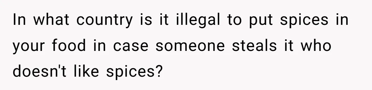 In what country is it illegal to put spices in your food in case someone steals it who doesn't like spices?