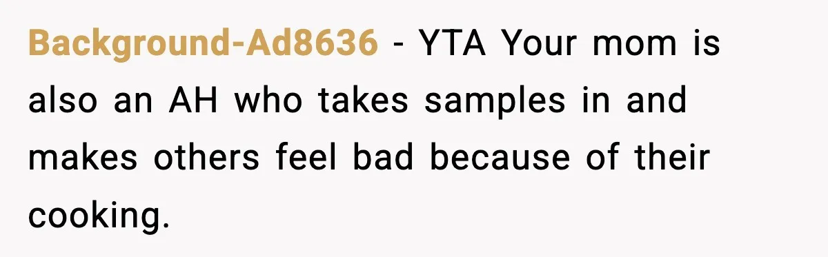 Background-Ad8636 − YTA Your mom is also an AH who takes samples in and makes others feel bad because of their cooking.