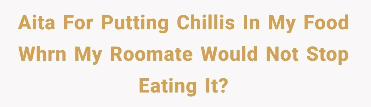 AITA for putting chillis in my food whrn my roomate would not stop eating it?