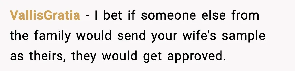 VallisGratia − I bet if someone else from the family would send your wife's sample as theirs, they would get approved.