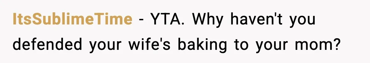 ItsSublimeTime − YTA. Why haven't you defended your wife's baking to your mom?