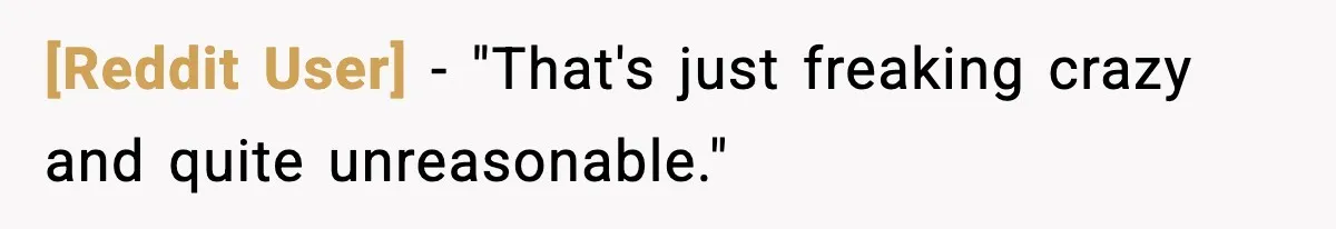 [Reddit User] − "That's just freaking crazy and quite unreasonable."