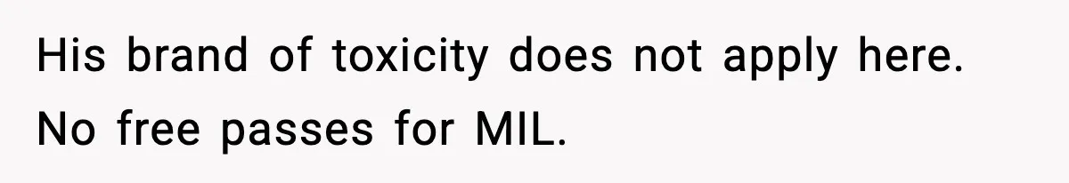 His brand of toxicity does not apply here. No free passes for MIL.