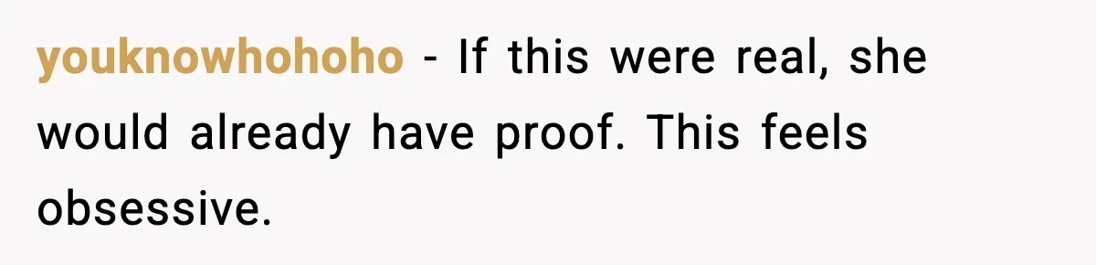 youknowhohoho - If this were real, she would already have proof. This feels obsessive.