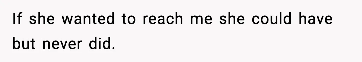 If she wanted to reach me she could have but never did.