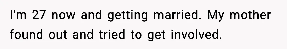 I'm 27 now and getting married. My mother found out and tried to get involved.