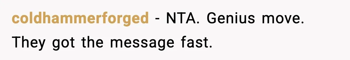 coldhammerforged - NTA. Genius move. They got the message fast.