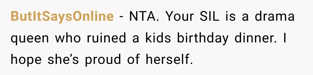 ButItSaysOnline − NTA. Your SIL is a drama queen who ruined a kids birthday dinner. I hope she’s proud of herself.