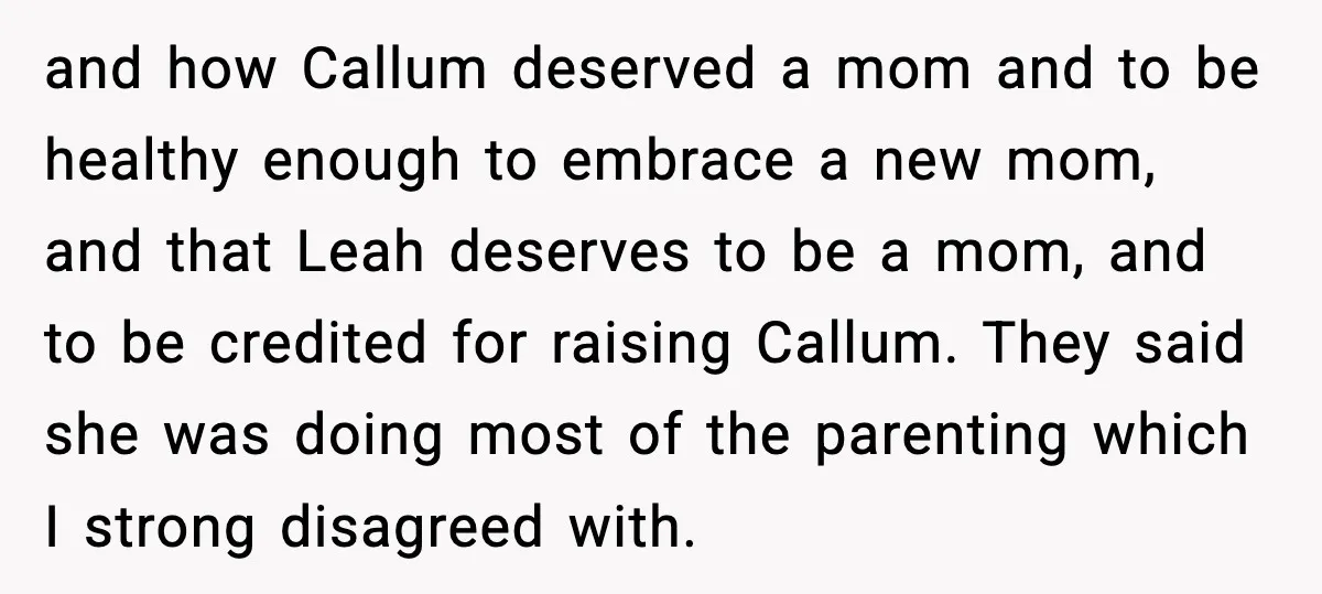 and how Callum deserved a mom and to be healthy enough to embrace a new mom, and that Leah deserves to be a mom, and to be credited for raising...