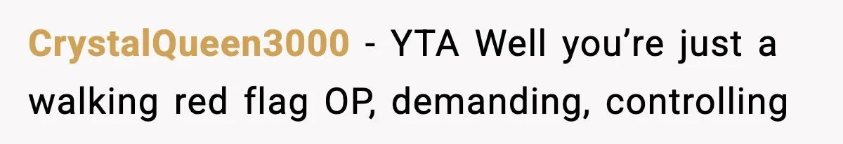 CrystalQueen3000 − YTA Well you’re just a walking red flag OP, demanding, controlling