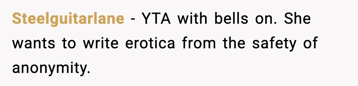 Steelguitarlane − YTA with bells on. She wants to write erotica from the safety of anonymity.