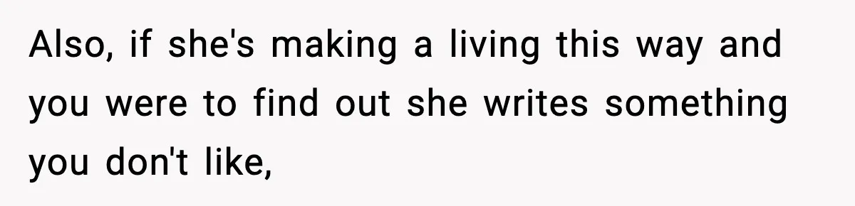 Also, if she's making a living this way and you were to find out she writes something you don't like,