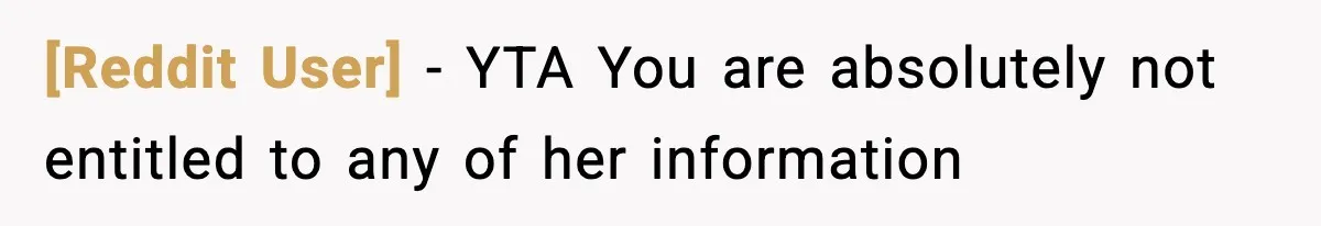 [Reddit User] − YTA You are absolutely not entitled to any of her information