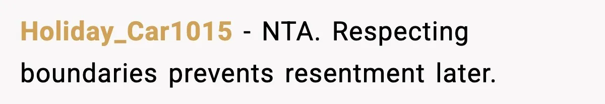 Holiday_Car1015 - NTA. Respecting boundaries prevents resentment later.