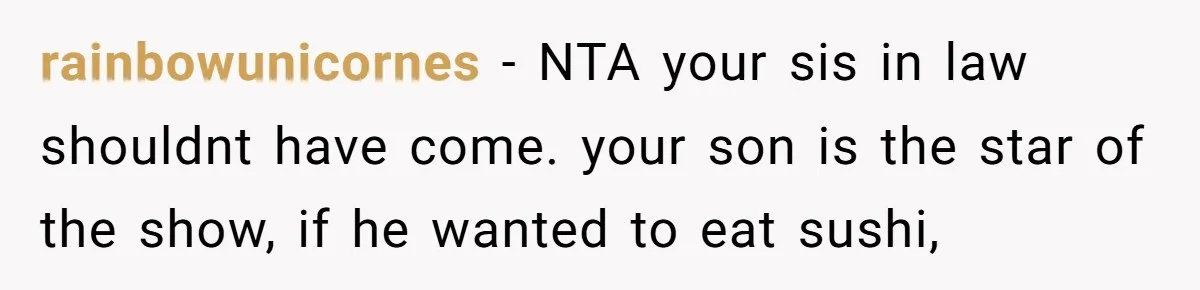 rainbowunicornes − NTA your sis in law shouldnt have come. your son is the star of the show, if he wanted to eat sushi,