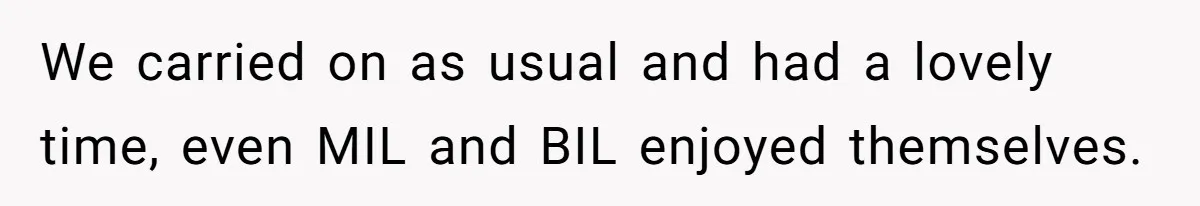 We carried on as usual and had a lovely time, even MIL and BIL enjoyed themselves.