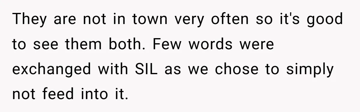 They are not in town very often so it's good to see them both. Few words were exchanged with SIL as we chose to simply not feed into it.