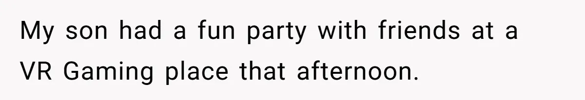 My son had a fun party with friends at a VR Gaming place that afternoon.