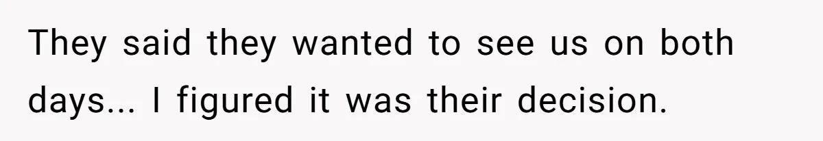 They said they wanted to see us on both days... I figured it was their decision.