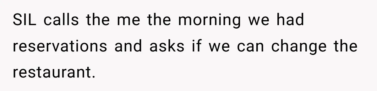 SIL calls the me the morning we had reservations and asks if we can change the restaurant.