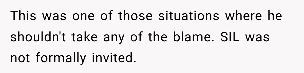 This was one of those situations where he shouldn't take any of the blame. SIL was not formally invited.