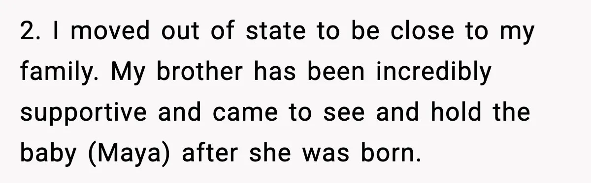 2. I moved out of state to be close to my family. My brother has been incredibly supportive and came to see and hold the baby (Maya) after she was...