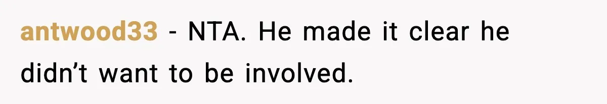 antwood33 - NTA. He made it clear he didn’t want to be involved.