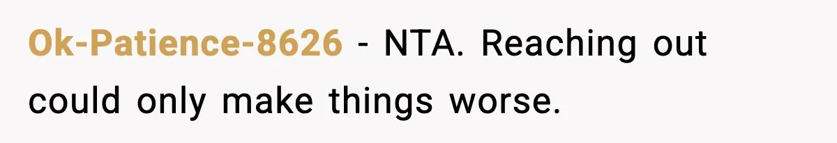 Ok-Patience-8626 - NTA. Reaching out could only make things worse.