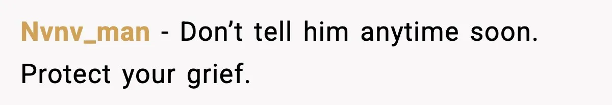 Nvnv_man - Don’t tell him anytime soon. Protect your grief.