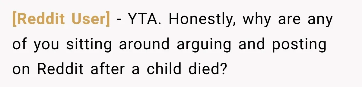 [Reddit User] − YTA. Honestly, why are any of you sitting around arguing and posting on Reddit after a child died?