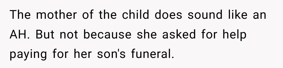 The mother of the child does sound like an AH. But not because she asked for help paying for her son's funeral.