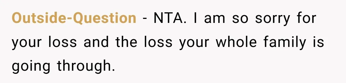 Outside-Question − NTA. I am so sorry for your loss and the loss your whole family is going through.