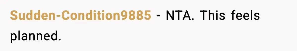 Sudden-Condition9885 - NTA. This feels planned.