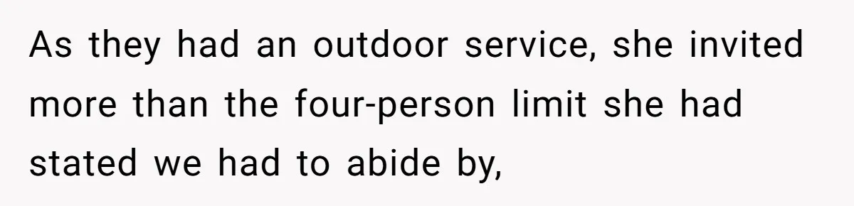 As they had an outdoor service, she invited more than the four-person limit she had stated we had to abide by,