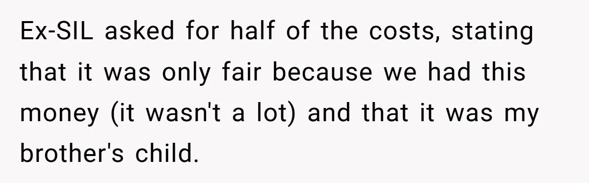 Ex-SIL asked for half of the costs, stating that it was only fair because we had this money (it wasn't a lot) and that it was my brother's child.
