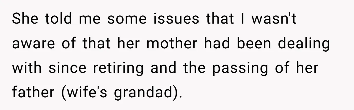 She told me some issues that I wasn't aware of that her mother had been dealing with since retiring and the passing of her father (wife's grandad).