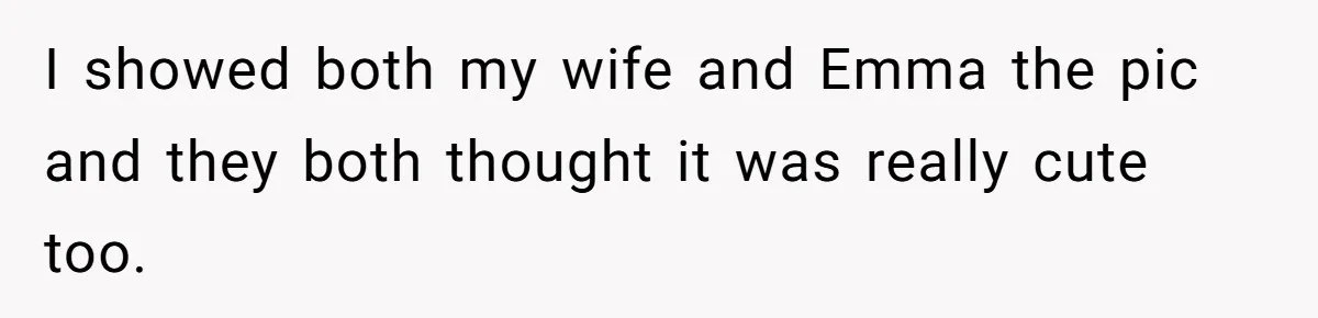 I showed both my wife and Emma the pic and they both thought it was really cute too.