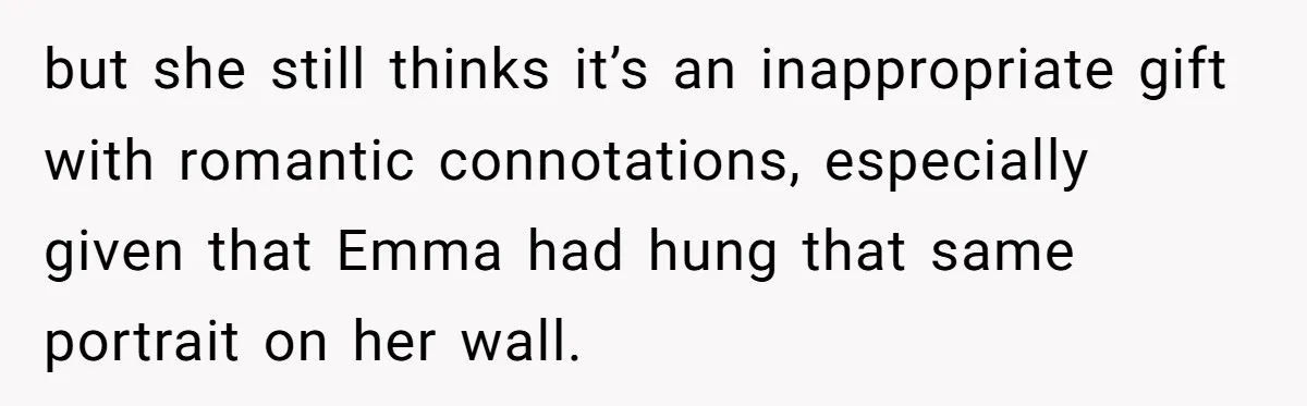 but she still thinks it’s an inappropriate gift with romantic connotations, especially given that Emma had hung that same portrait on her wall.