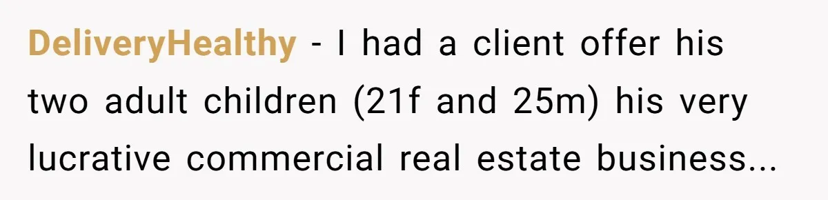 DeliveryHealthy − I had a client offer his two adult children (21f and 25m) his very lucrative commercial real estate business...