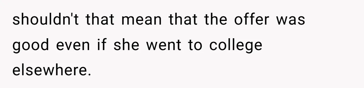 shouldn't that mean that the offer was good even if she went to college elsewhere.