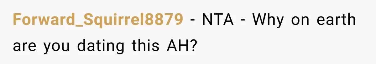 Forward_Squirrel8879 − NTA - Why on earth are you dating this AH?