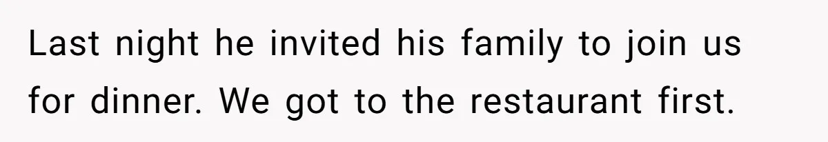 Last night he invited his family to join us for dinner. We got to the restaurant first.