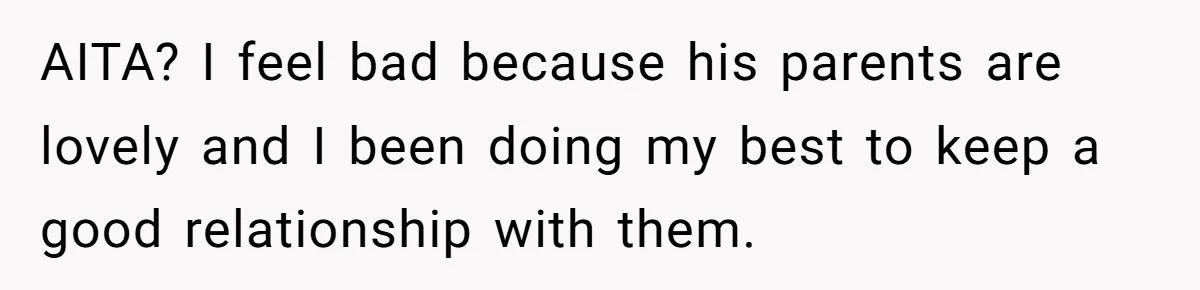 AITA? I feel bad because his parents are lovely and I been doing my best to keep a good relationship with them.